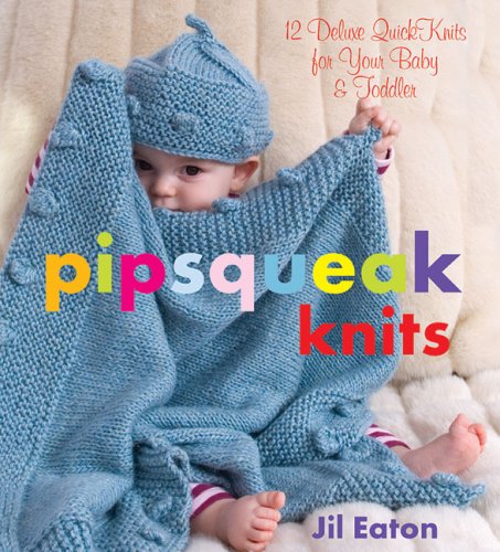 Jil Eaton/Pipsqueak Knits@12 Deluxe Quickknits for Your Baby & Toddler